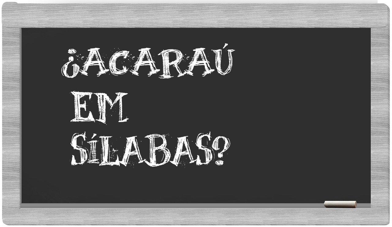 ¿Acaraú en sílabas?