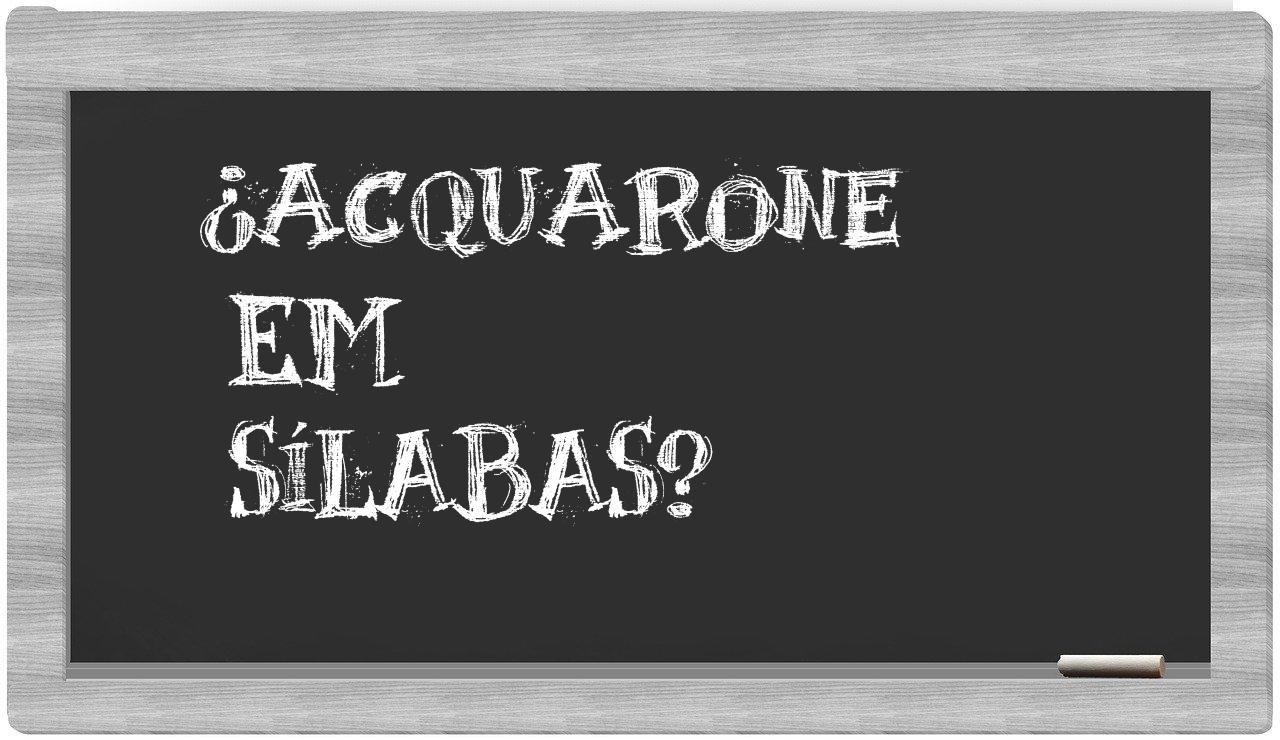 ¿Acquarone en sílabas?