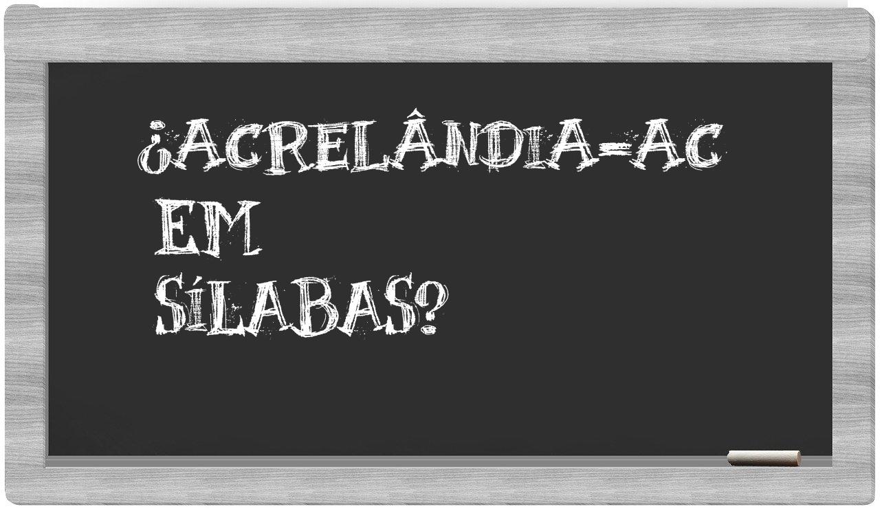 ¿Acrelândia-AC en sílabas?