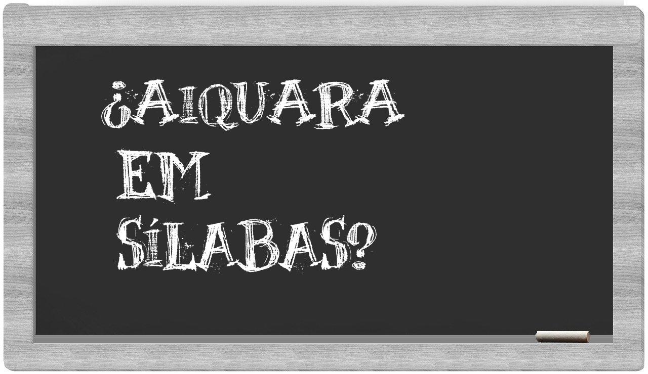 ¿Aiquara en sílabas?