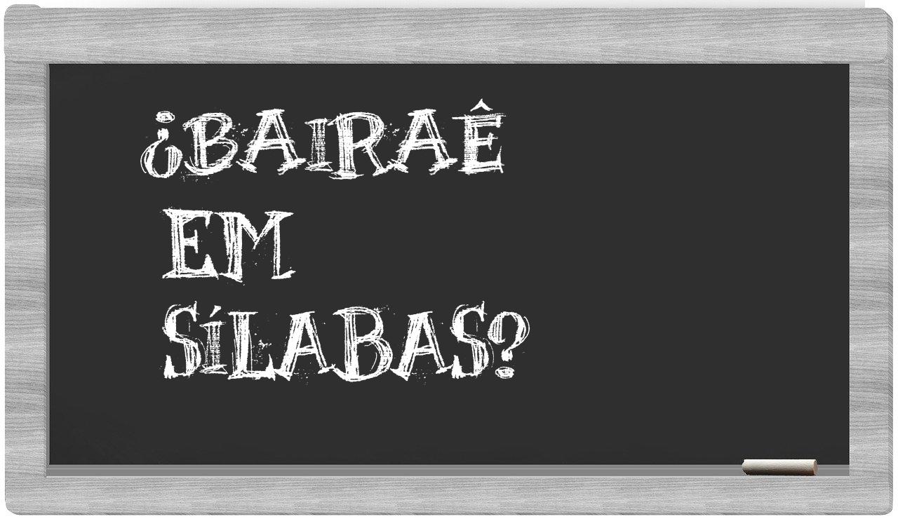 ¿Bairaê en sílabas?