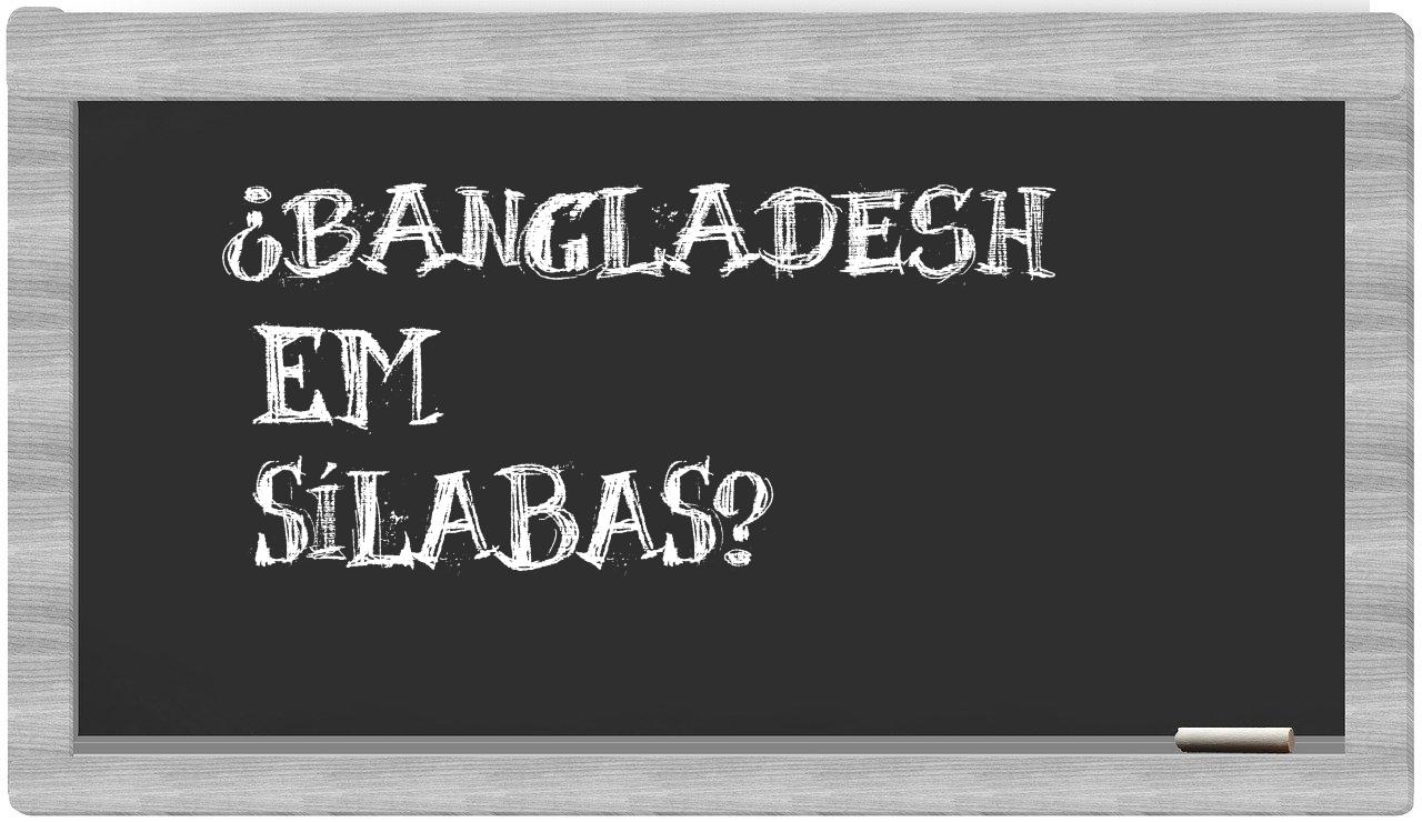 ¿Bangladesh en sílabas?