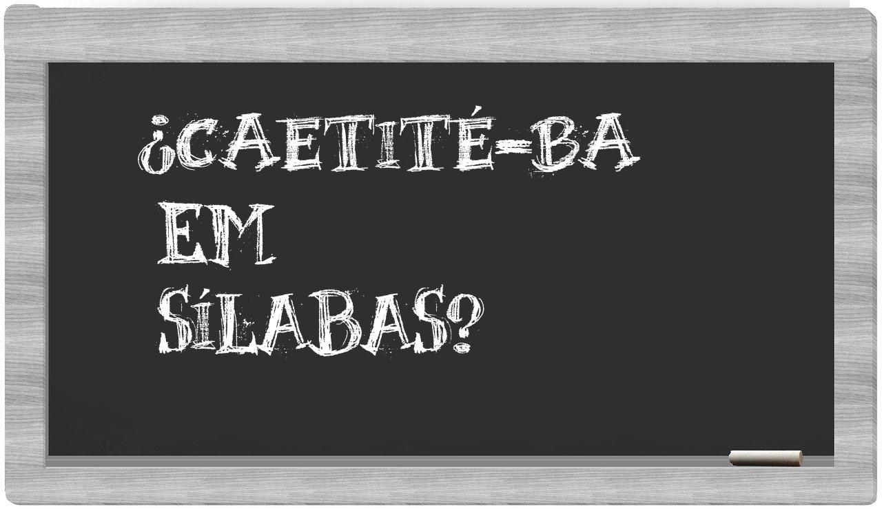 ¿Caetité-BA en sílabas?