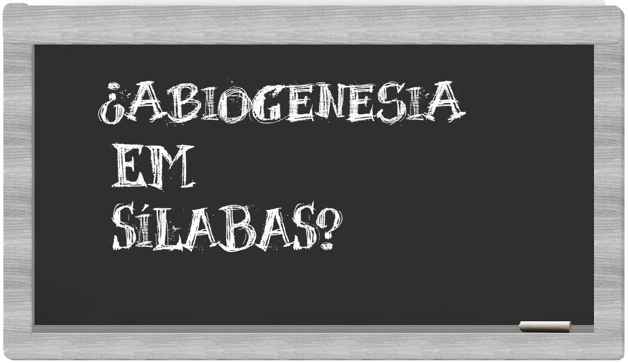 ¿abiogenesia en sílabas?