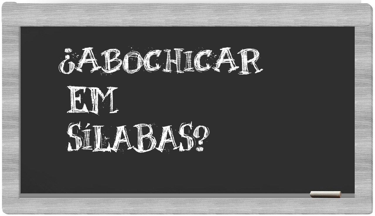 ¿abochicar en sílabas?