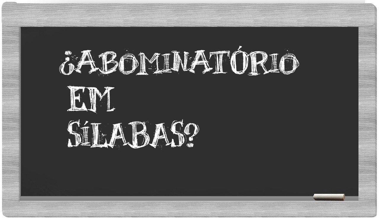 ¿abominatório en sílabas?