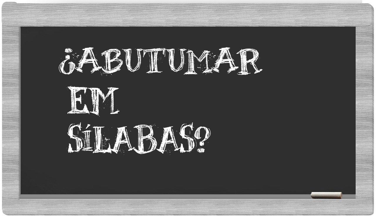 ¿abutumar en sílabas?