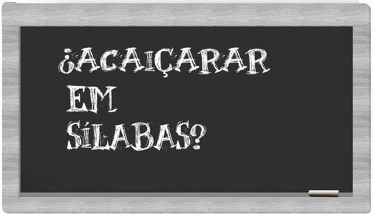 ¿acaiçarar en sílabas?