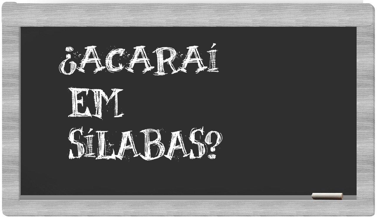 ¿acaraí en sílabas?