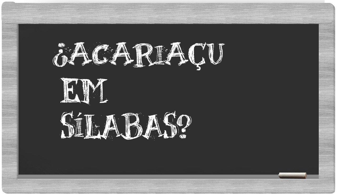 ¿acariaçu en sílabas?