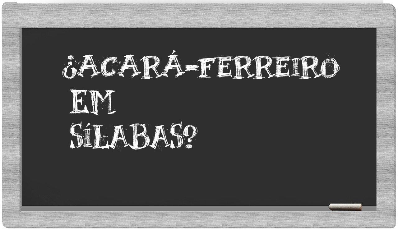 ¿acará-ferreiro en sílabas?