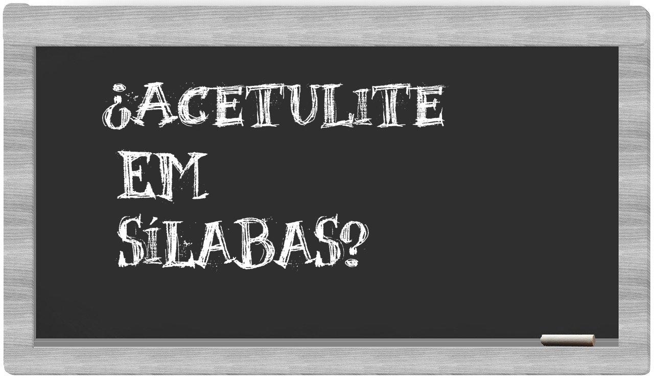 ¿acetulite en sílabas?