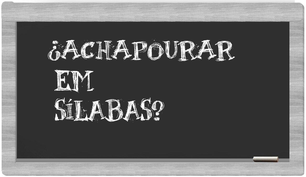 ¿achapourar en sílabas?