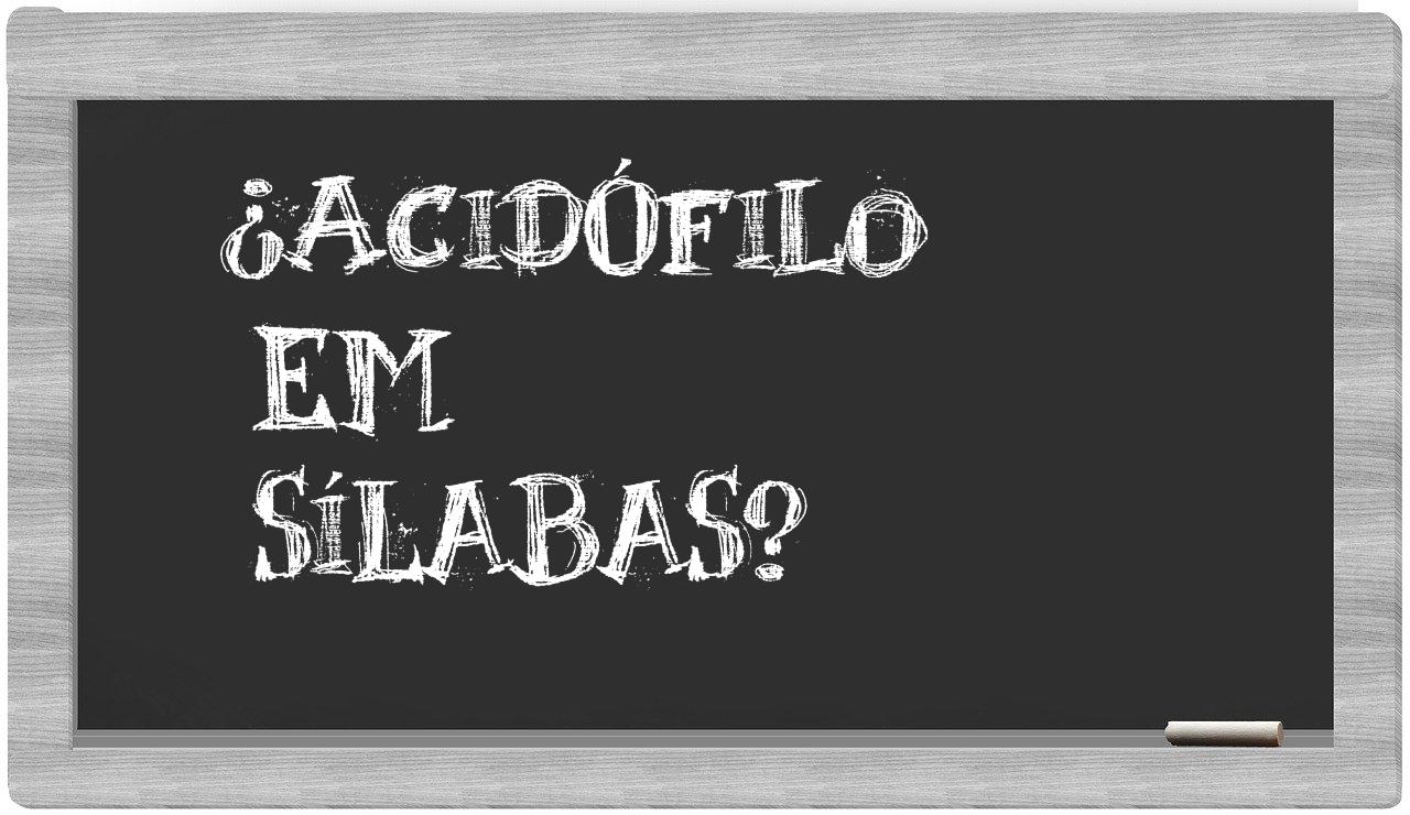 ¿acidófilo en sílabas?