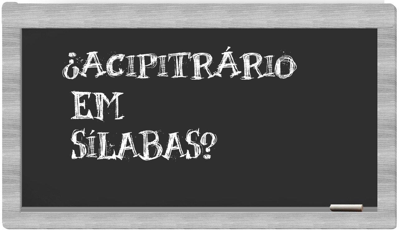 ¿acipitrário en sílabas?