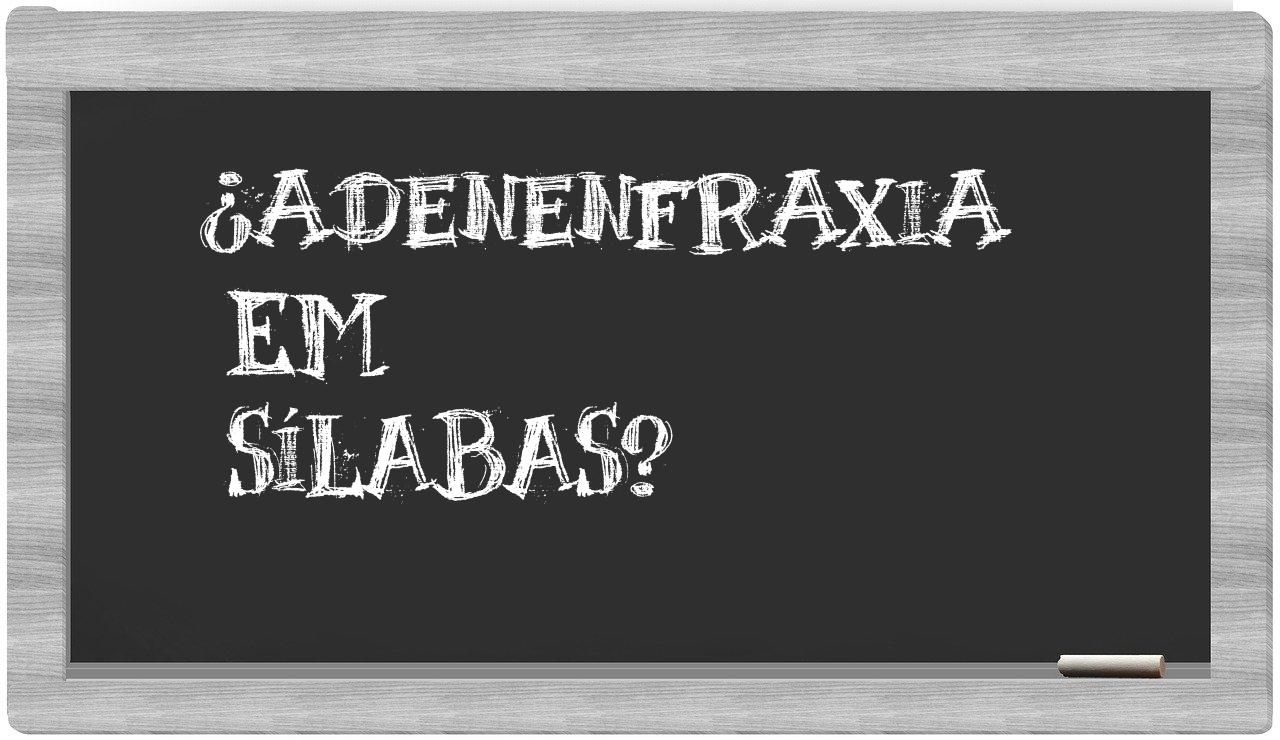 ¿adenenfraxia en sílabas?