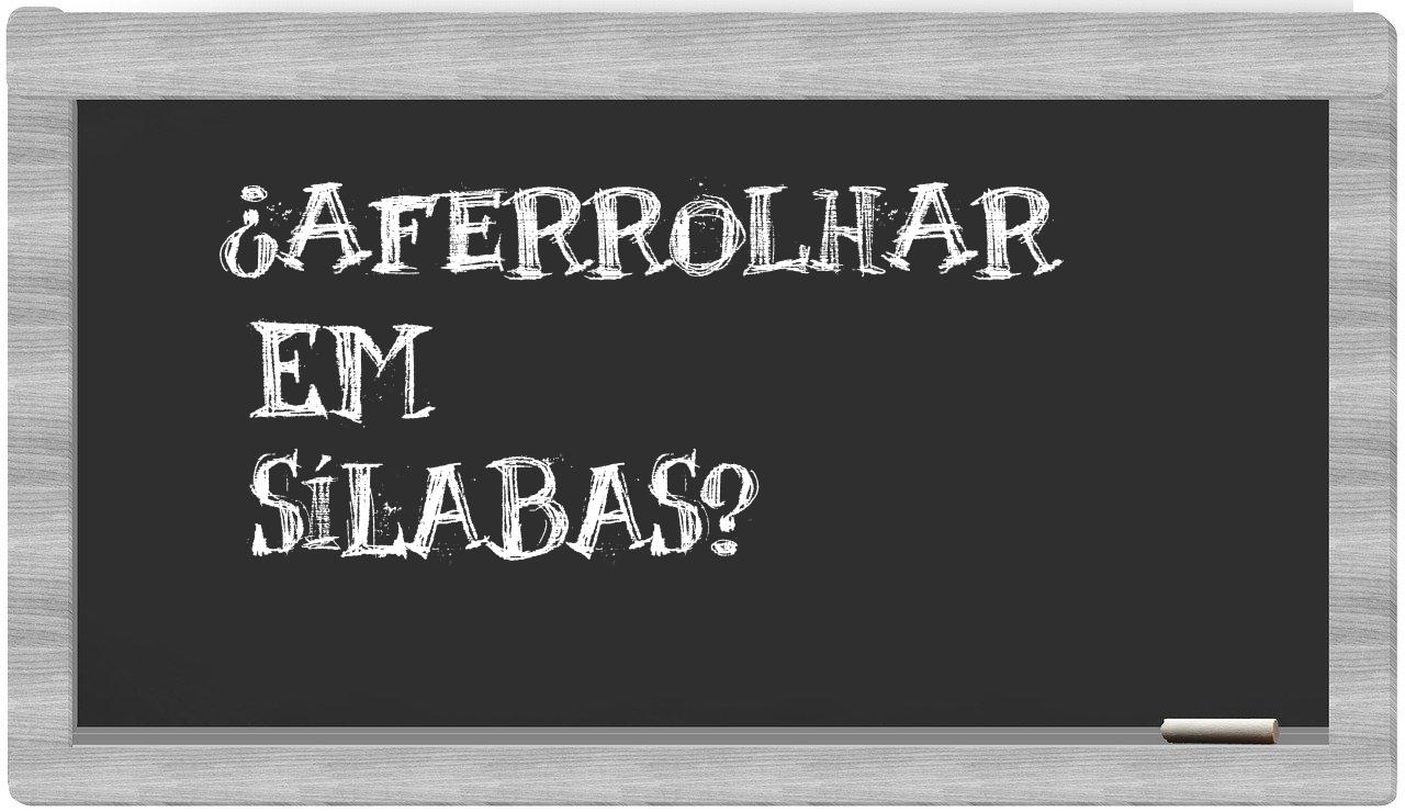 ¿aferrolhar en sílabas?