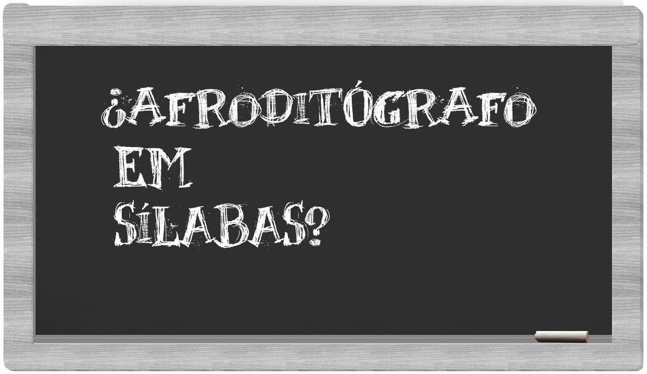 ¿afroditógrafo en sílabas?