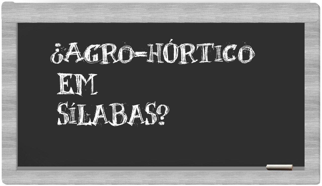 ¿agro-hórtico en sílabas?