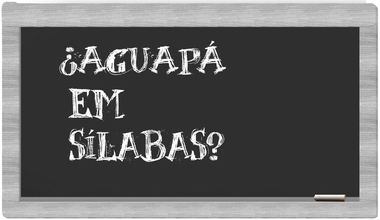 ¿aguapá en sílabas?