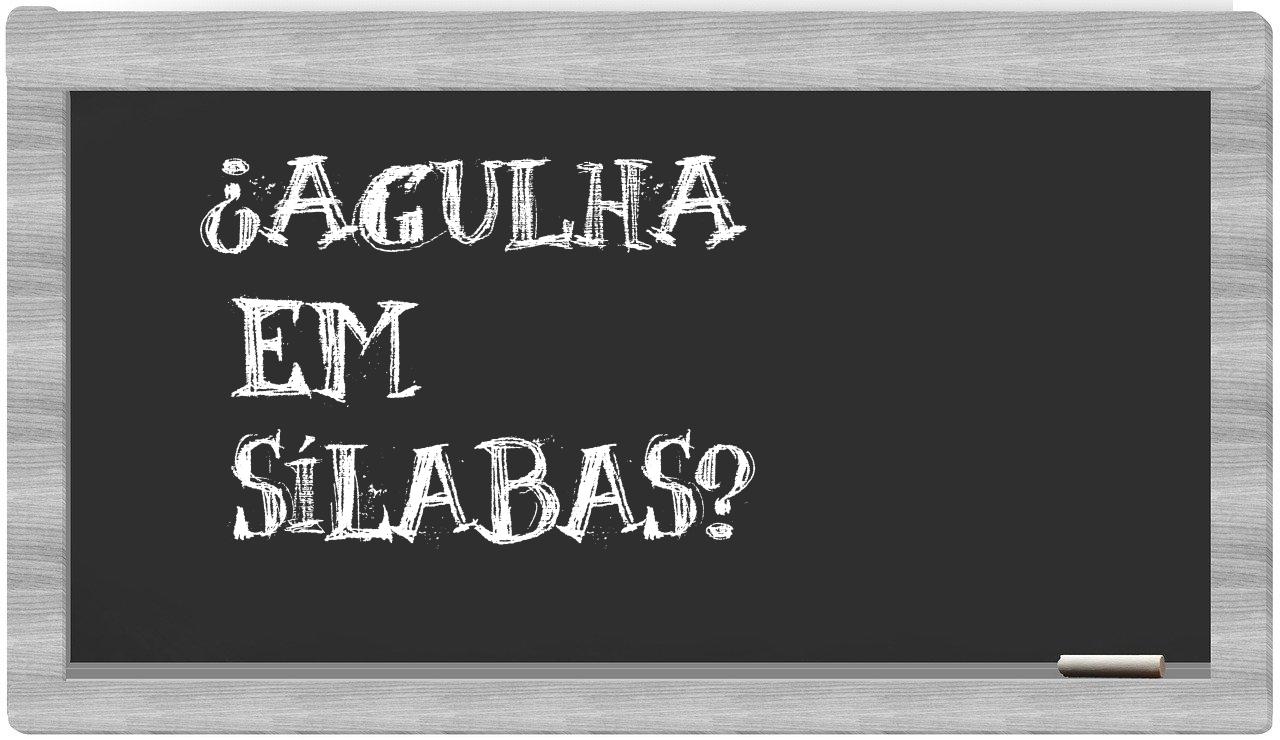 ¿agulha en sílabas?