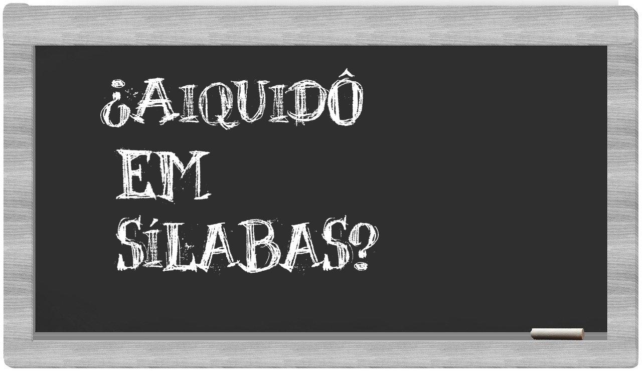 ¿aiquidô en sílabas?