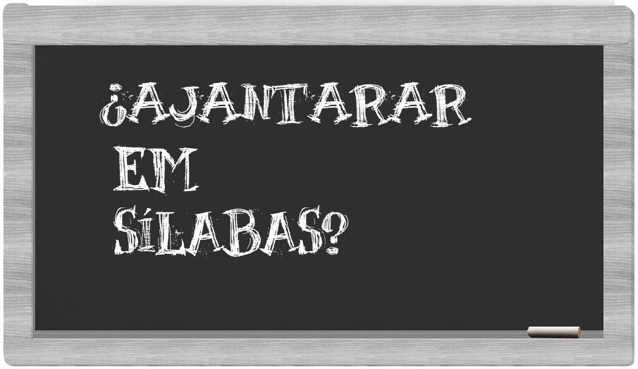 ¿ajantarar en sílabas?