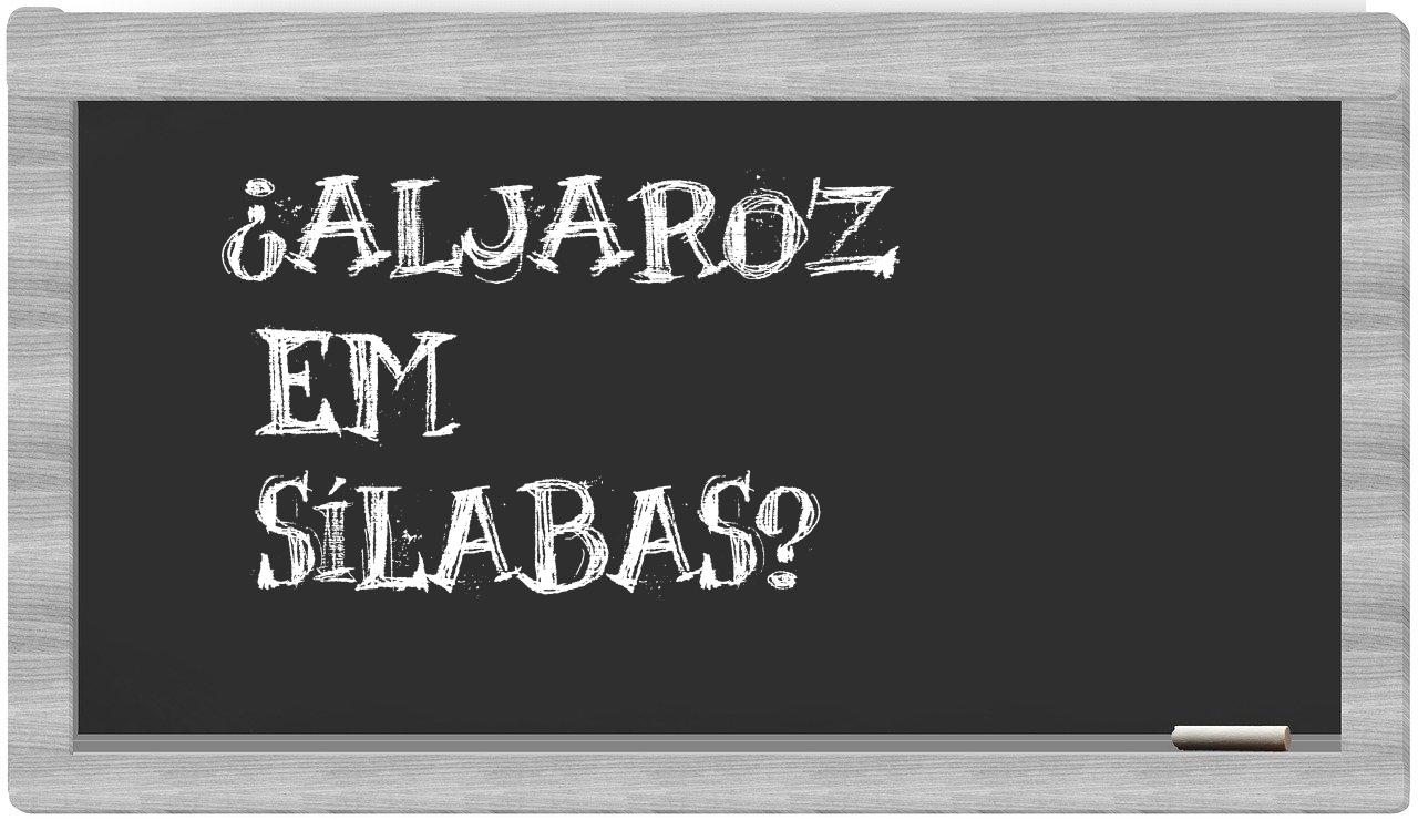 ¿aljaroz en sílabas?