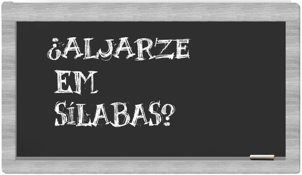 ¿aljarze en sílabas?