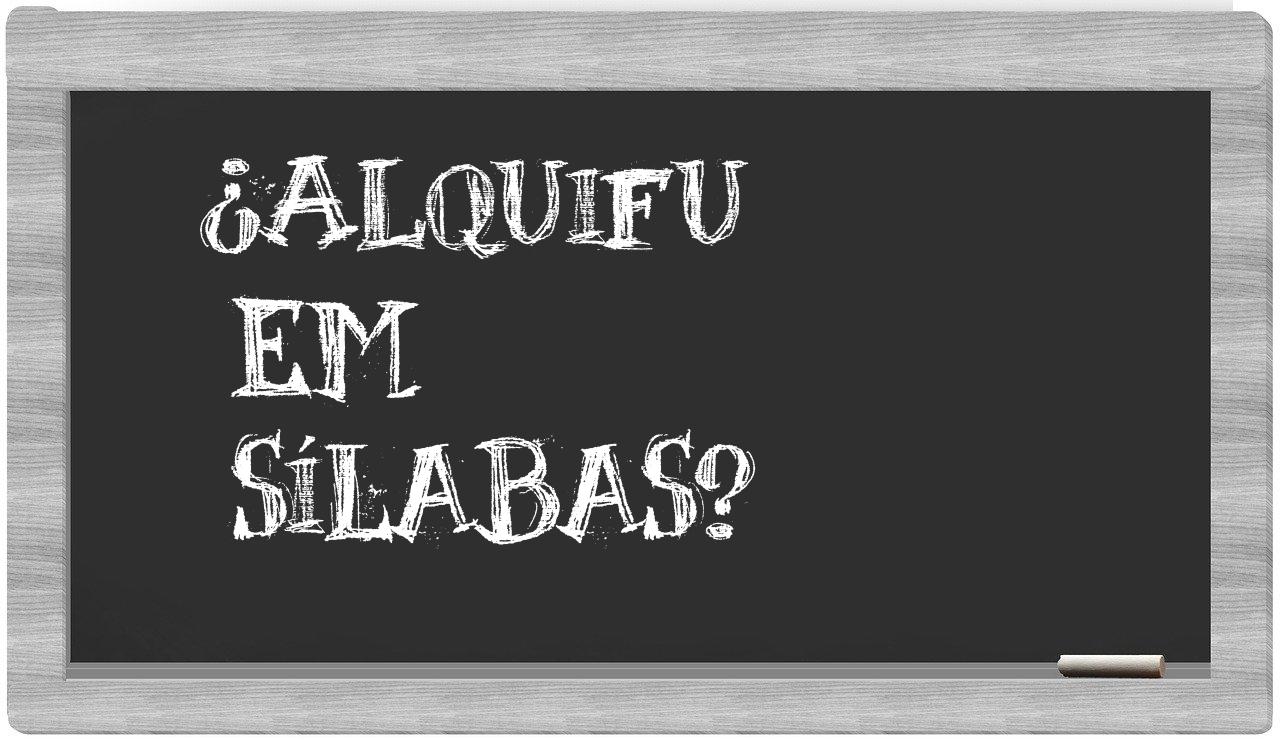 ¿alquifu en sílabas?