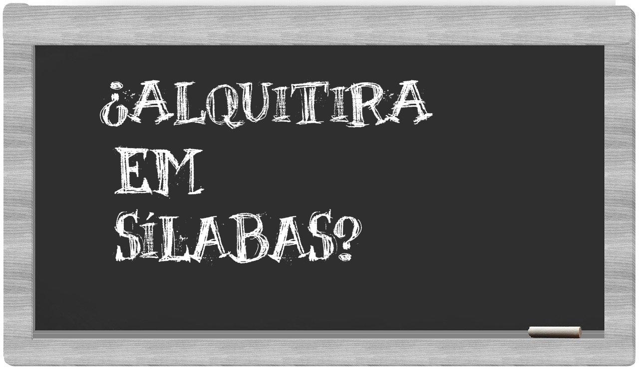 alquitira in syllables