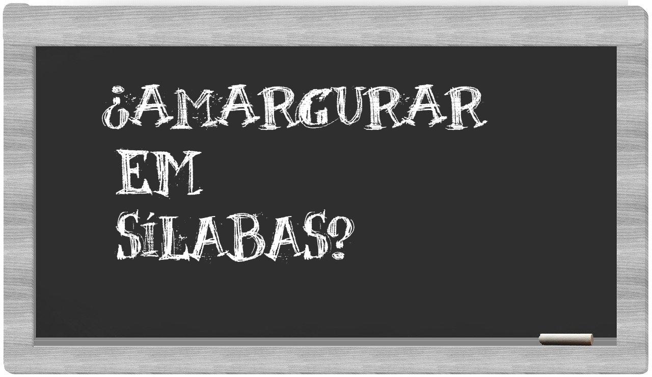 ¿amargurar en sílabas?