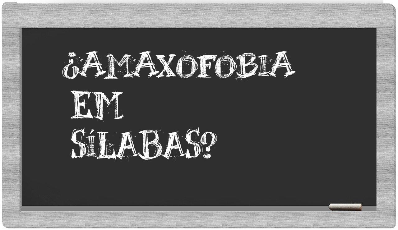 ¿amaxofobia en sílabas?
