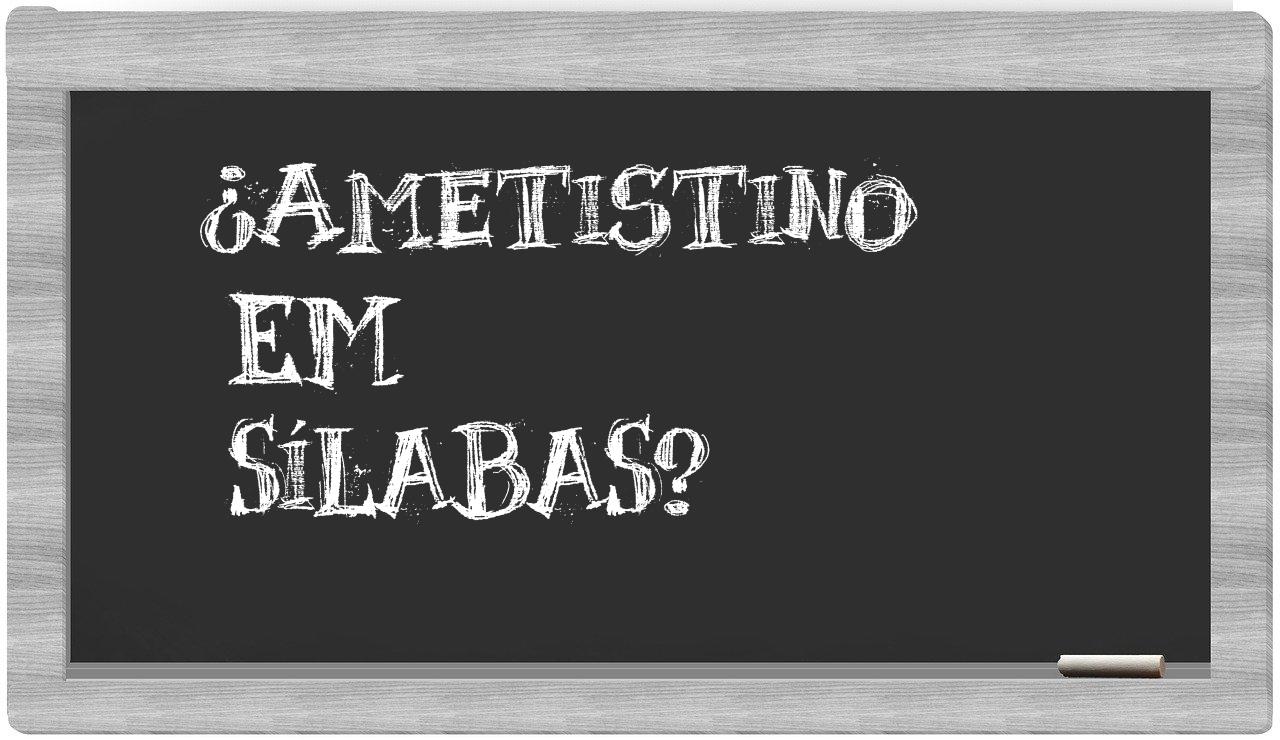 ¿ametistino en sílabas?