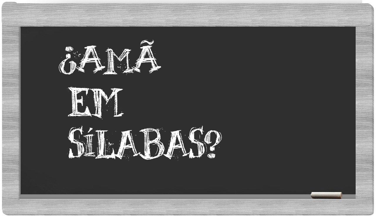 ¿amã en sílabas?