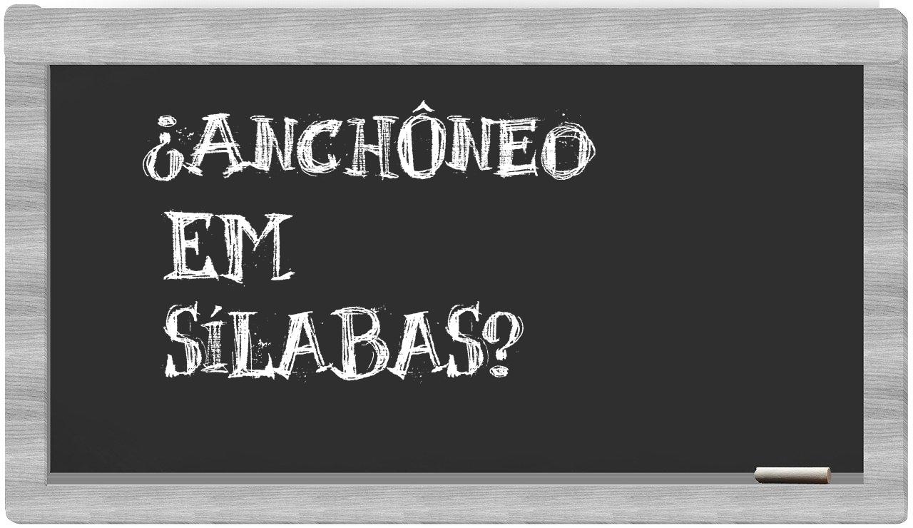 ¿anchôneo en sílabas?