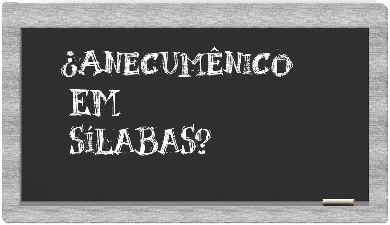 ¿anecumênico en sílabas?