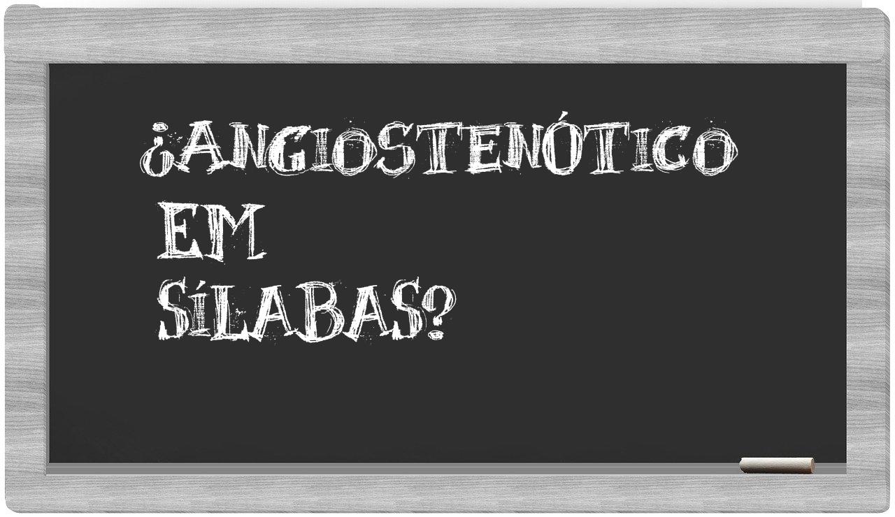 ¿angiostenótico en sílabas?