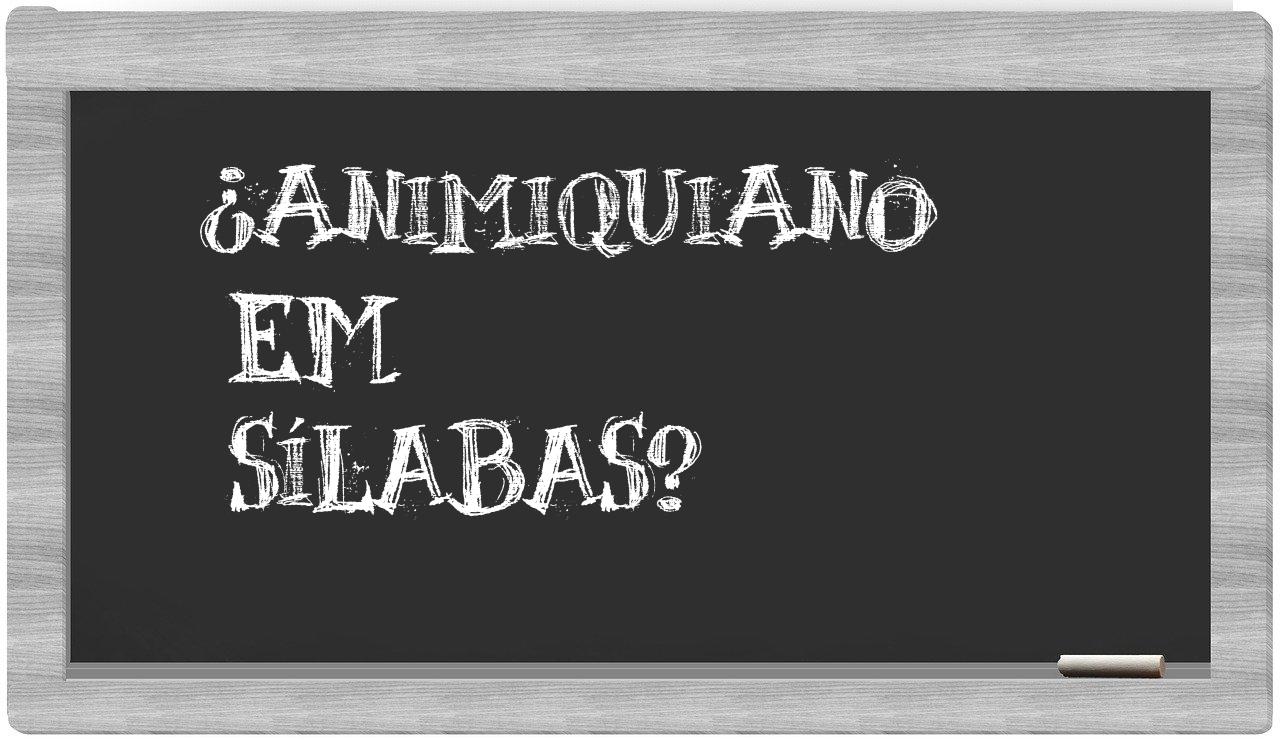 ¿animiquiano en sílabas?