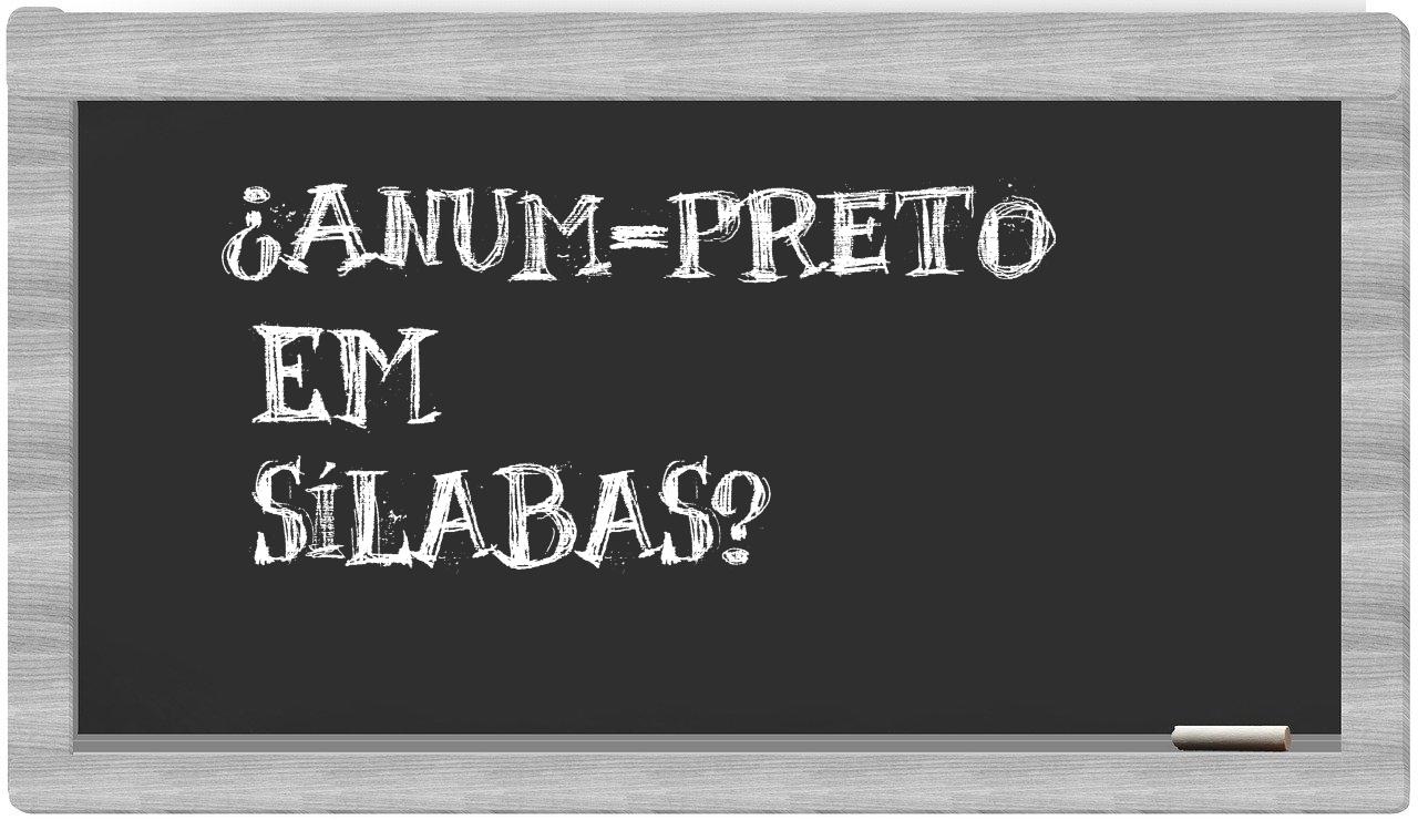 ¿anum-preto en sílabas?