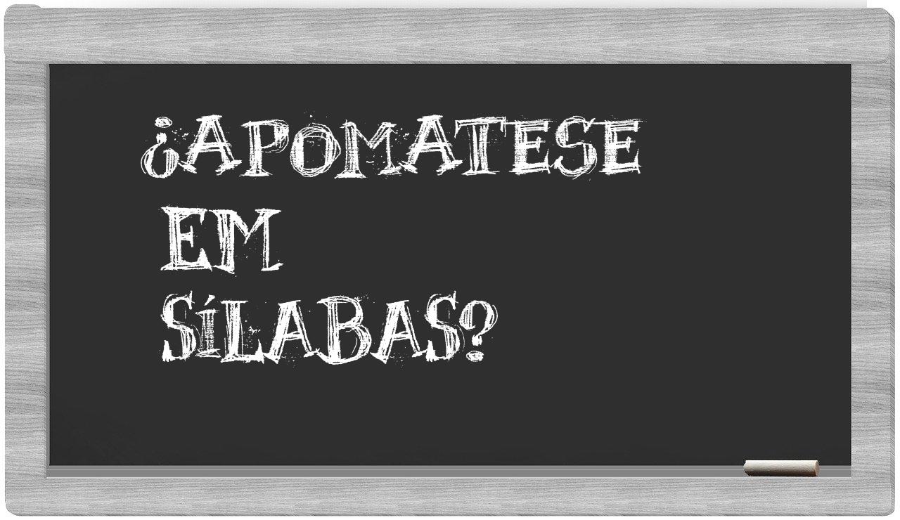 ¿apomatese en sílabas?