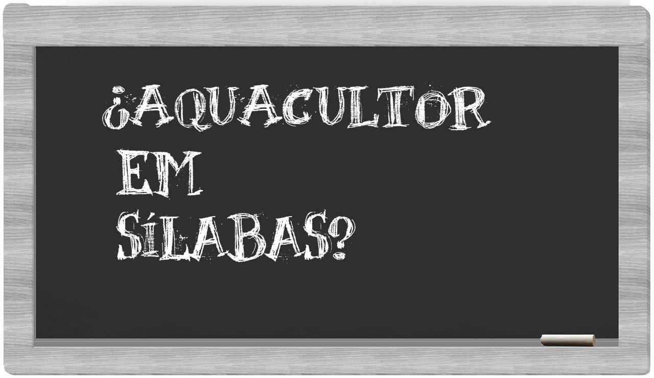 ¿aquacultor en sílabas?