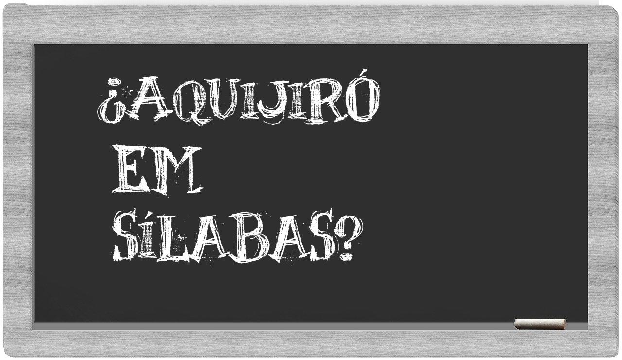 ¿aquijiró en sílabas?