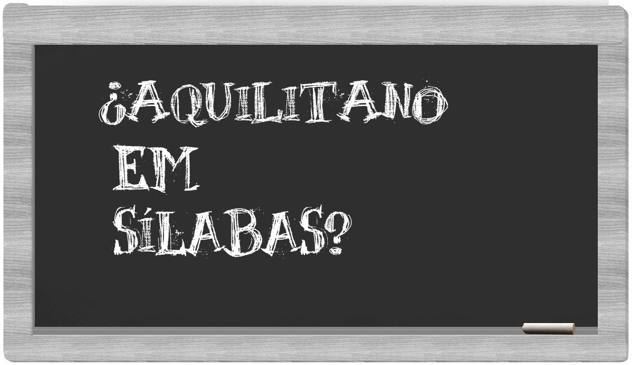 ¿aquilitano en sílabas?