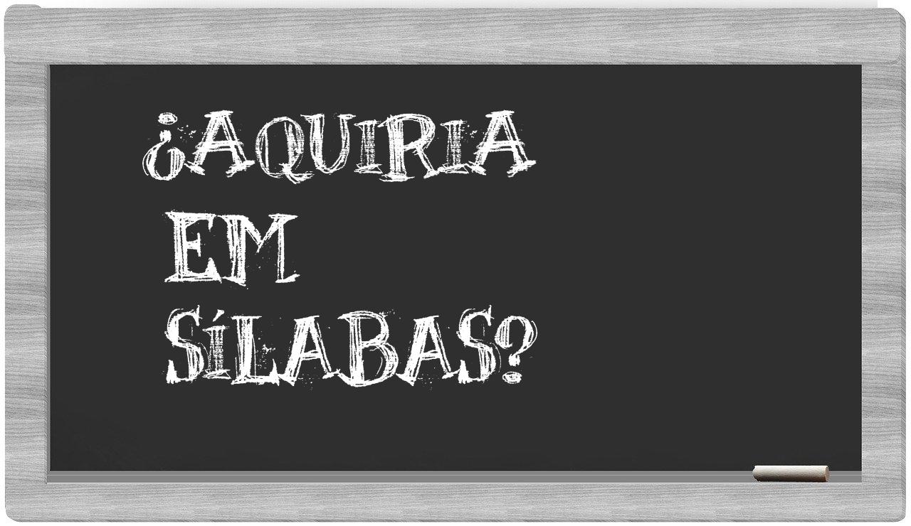 ¿aquiria en sílabas?