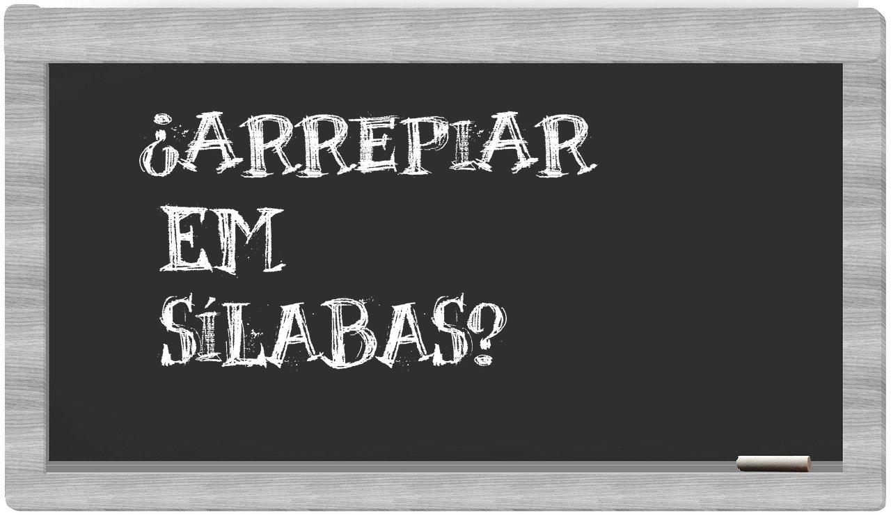 ¿arrepiar en sílabas?