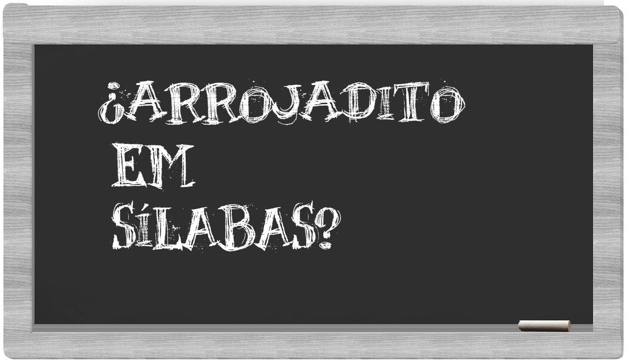 ¿arrojadito en sílabas?