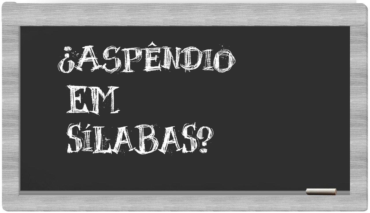 ¿aspêndio en sílabas?