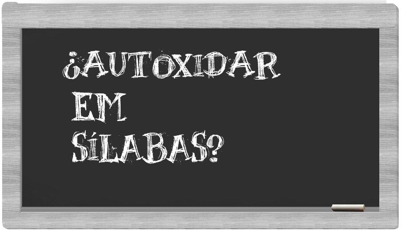 ¿autoxidar en sílabas?