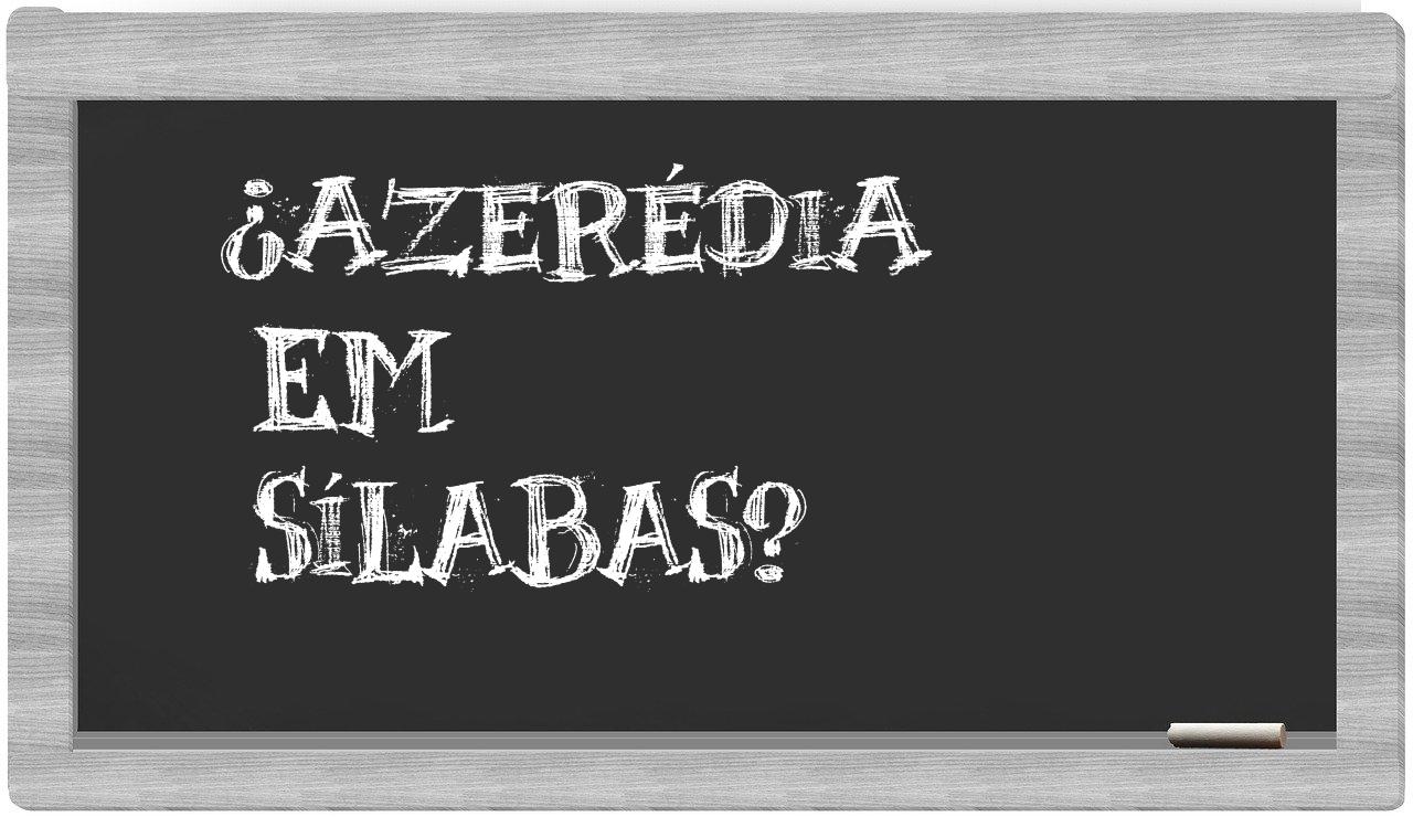 ¿azerédia en sílabas?